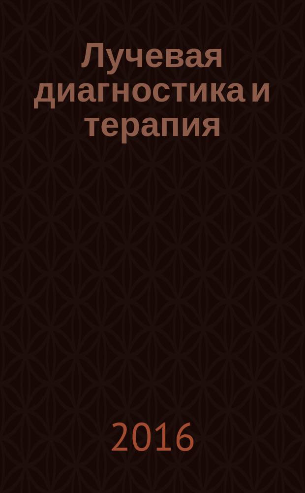 Лучевая диагностика и терапия : магнитно-резонансная томография, ультрозвуковая диагностика, рентгенология, компьютерная томография, ядерная медицина, лучевая терапия научно-практический рецензируемый журнал официальный печатный орган обществ, ассоциаций и объединений лучевой диагностики и лучевой терапии Российской Федерации. 2016, № 1 (7)
