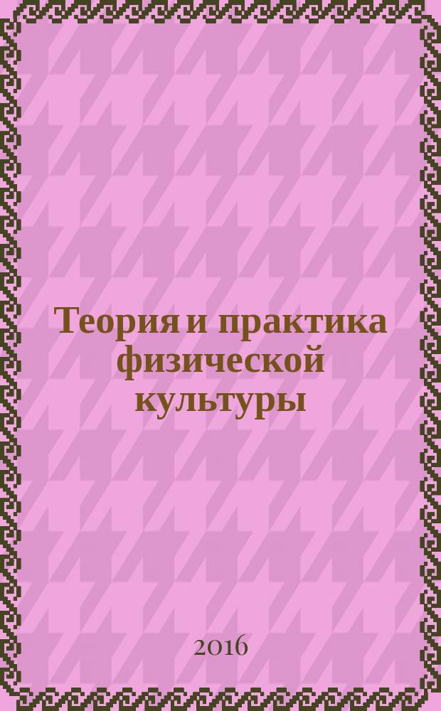 Теория и практика физической культуры : Науч.-попул. журн. Орган Всесоюз. ком. по делам физ. культуры и спорта при СНК Союза ССР. 2016, № 4