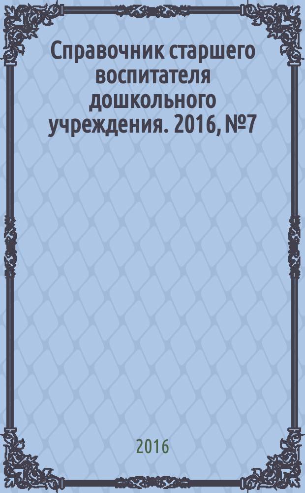Справочник старшего воспитателя дошкольного учреждения. 2016, № 7