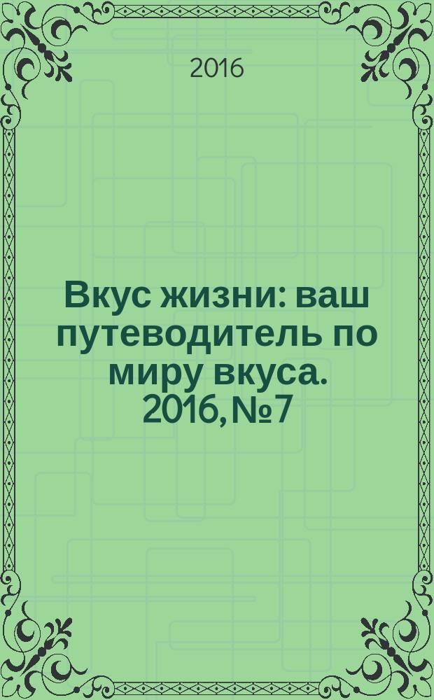 Вкус жизни : ваш путеводитель по миру вкуса. 2016, № 7/8