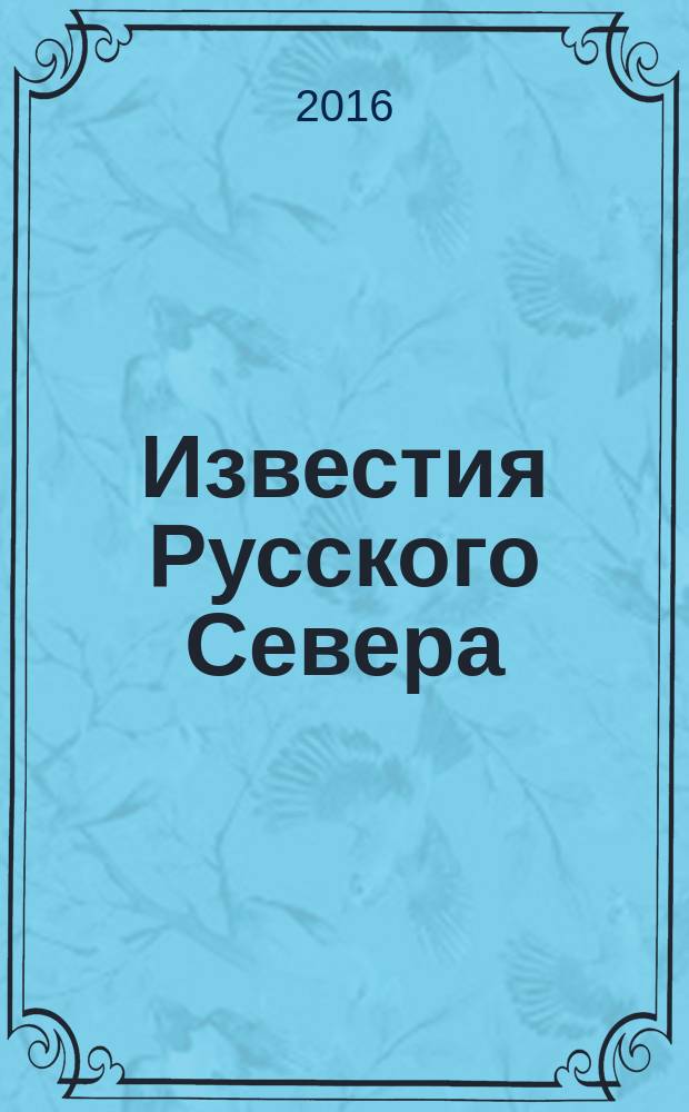 Известия Русского Севера : журнал о жизни Северного края культурно-просветительский, научно-популярный журнал. 2016, № 3/4 (43/44)