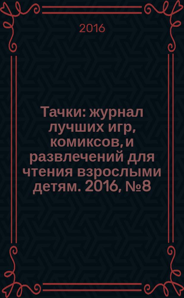Тачки : журнал лучших игр, комиксов, и развлечений для чтения взрослыми детям. 2016, № 8 (94)