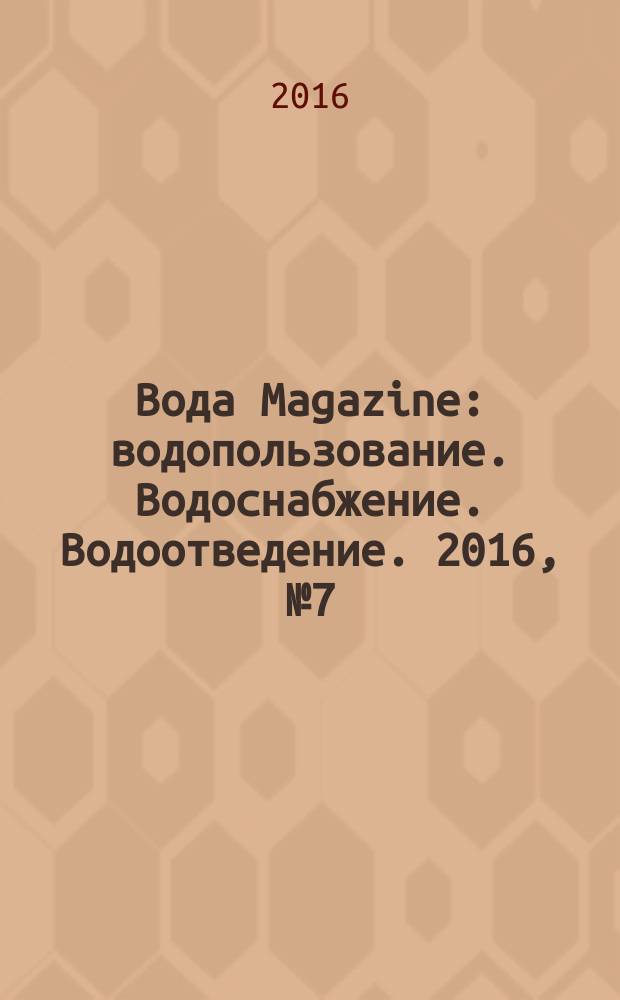 Вода Magazine : водопользование. Водоснабжение. Водоотведение. 2016, № 7 (107)