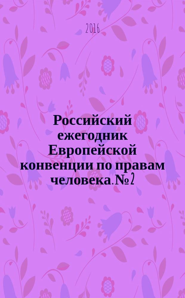 Российский ежегодник Европейской конвенции по правам человека. № 2 : "Автономное толкование" Конвенции и "судейский активизм"