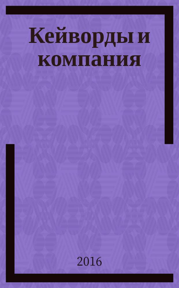 Кейворды и компания : 100 страниц каждый месяц. 2016, № 8