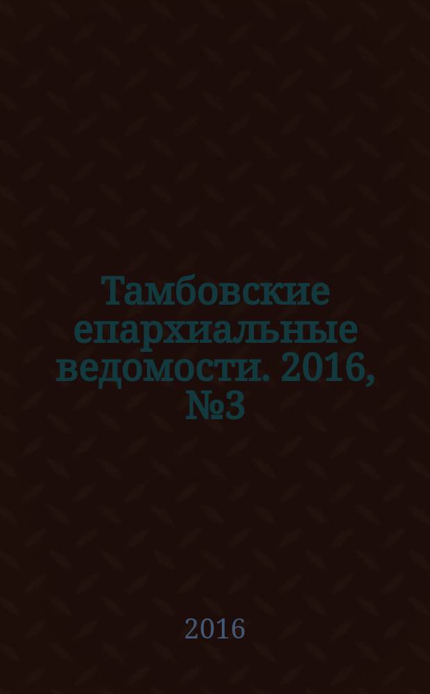 Тамбовские епархиальные ведомости. 2016, № 3 (99)