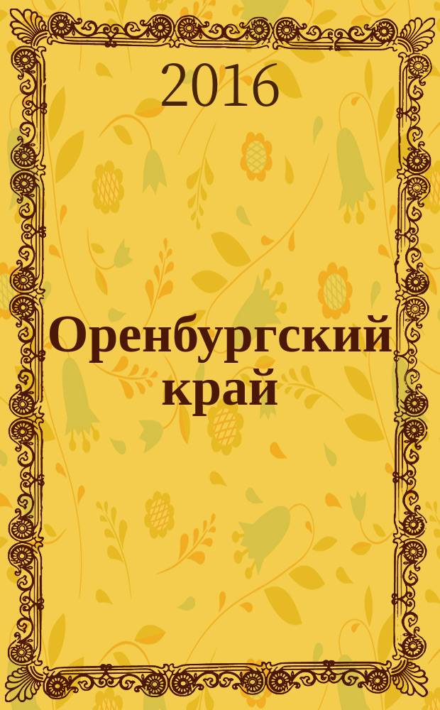 Оренбургский край : Обществ.-полит. лит.-худож. журн. 2015/2016, 4/1 (63/64)