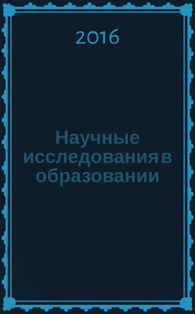 Научные исследования в образовании : педагогика, психология, экономика. 2016, № 7