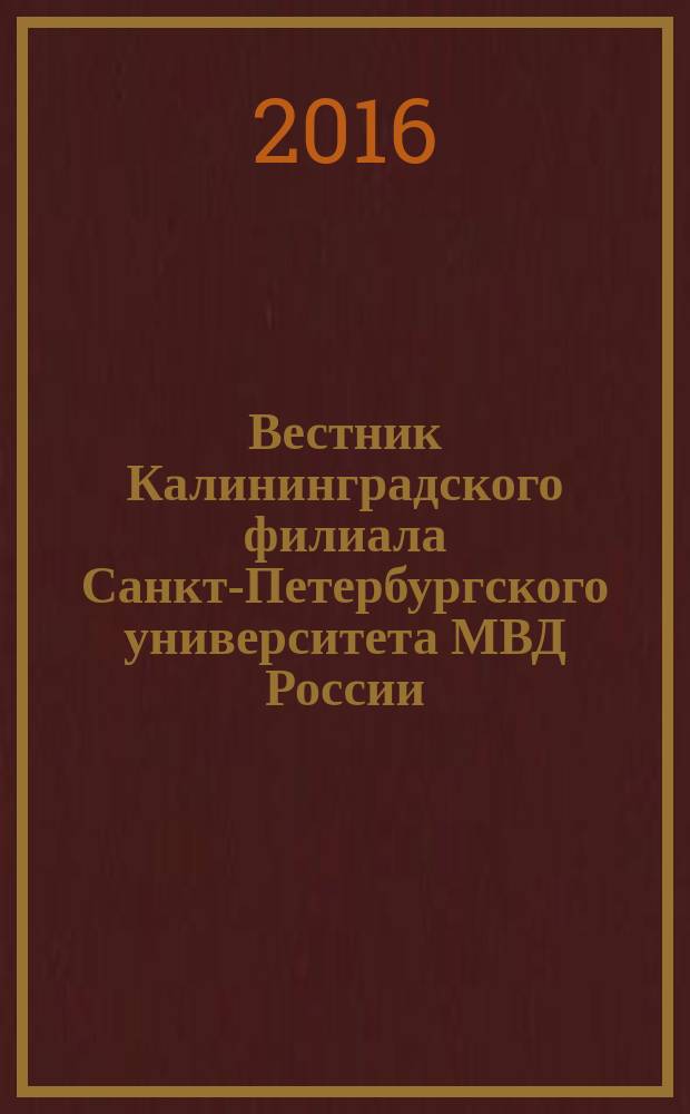 Вестник Калининградского филиала Санкт-Петербургского университета МВД России : научно-теоретический журнал. 2016, № 2 (44)