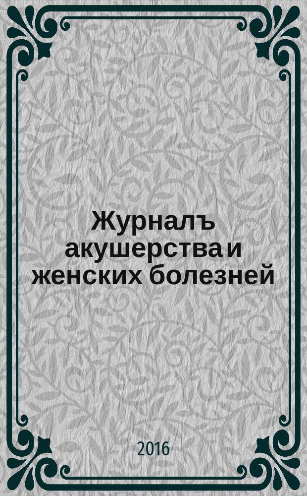 Журналъ акушерства и женских болезней : Органъ Акушерско-гинекологич. о-ва въ С.-Петербурге Издаваемый подъ ред. А.Я. Крассовскаго, К.Ф. Славянскаго, И.И. Смольскаго. Т. 65, вып. 1
