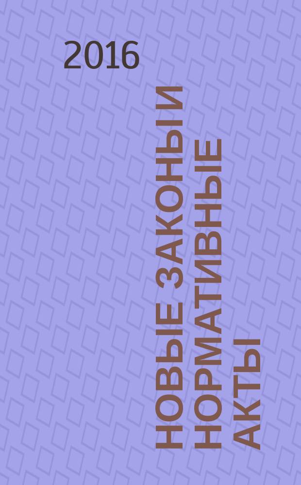 Новые законы и нормативные акты : Прил. к "Рос. газ.". 2016, № 12