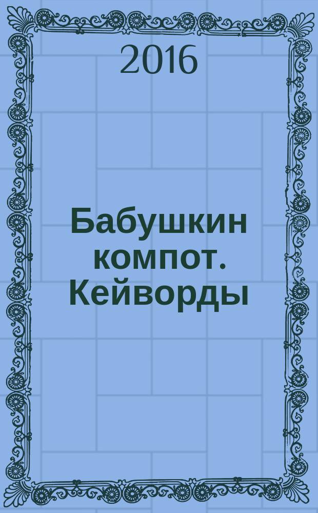 Бабушкин компот. Кейворды : специальный выпуск журнала. 2016, № 8