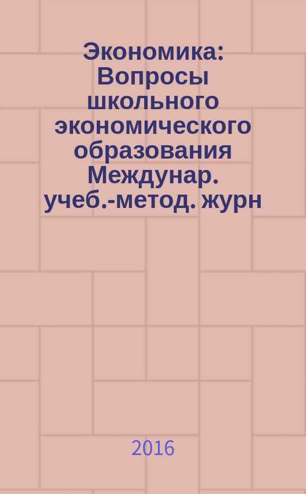Экономика : Вопросы школьного экономического образования Междунар. учеб.-метод. журн. Учеб.-метод. изд. 2016, № 1