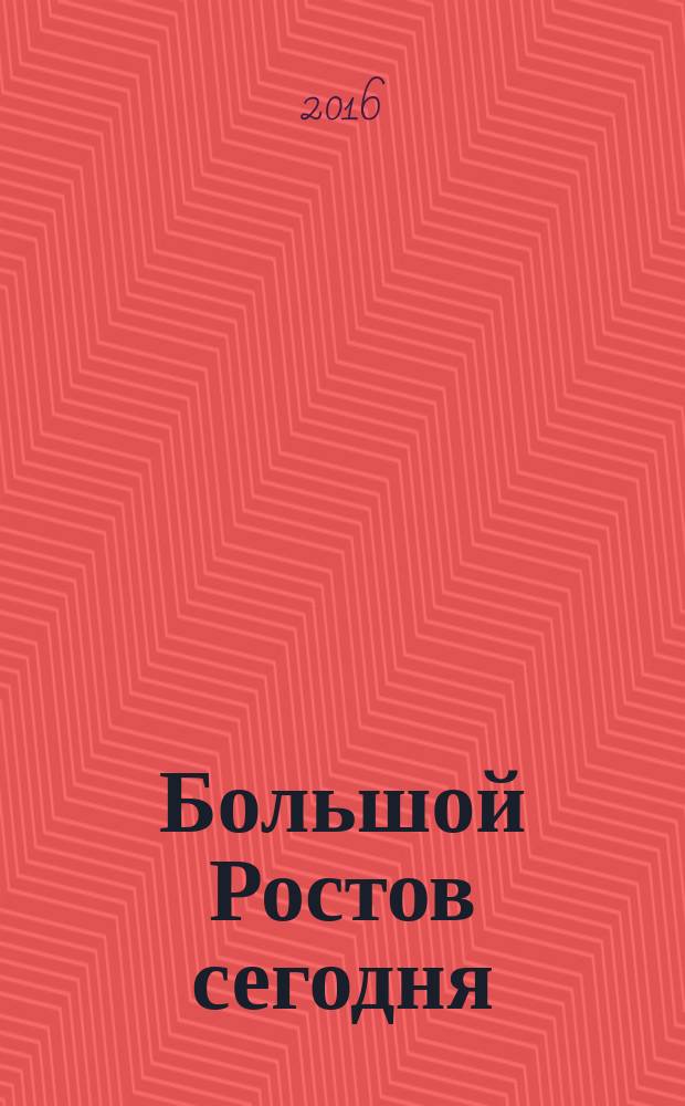 Большой Ростов сегодня : информационно-аналитический журнал. 2016, № 1/2 (21/22)
