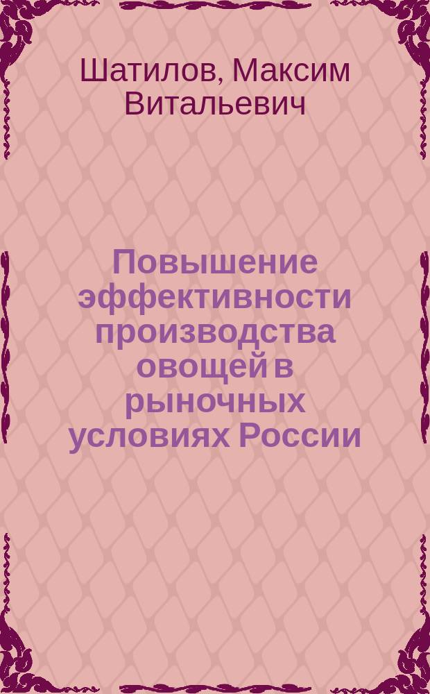 Повышение эффективности производства овощей в рыночных условиях России : автореферат диссертации на соискание ученой степен : специальность 06.01.09 <Овощеводство> : специальность 08.00.05 <Экономика и управление народным хозяйством>