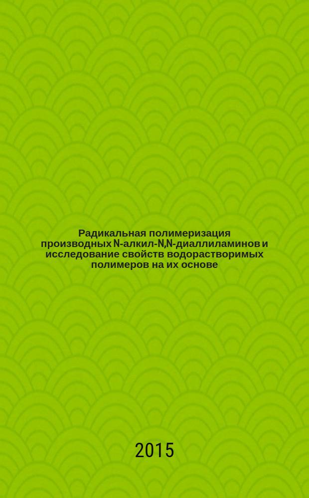 Радикальная полимеризация производных N-алкил-N,N-диаллиламинов и исследование свойств водорастворимых полимеров на их основе : автореферат диссертации на соискание ученой степени доктора химических наук : специальность 02.00.06 <Высокомолекулярные соединения>