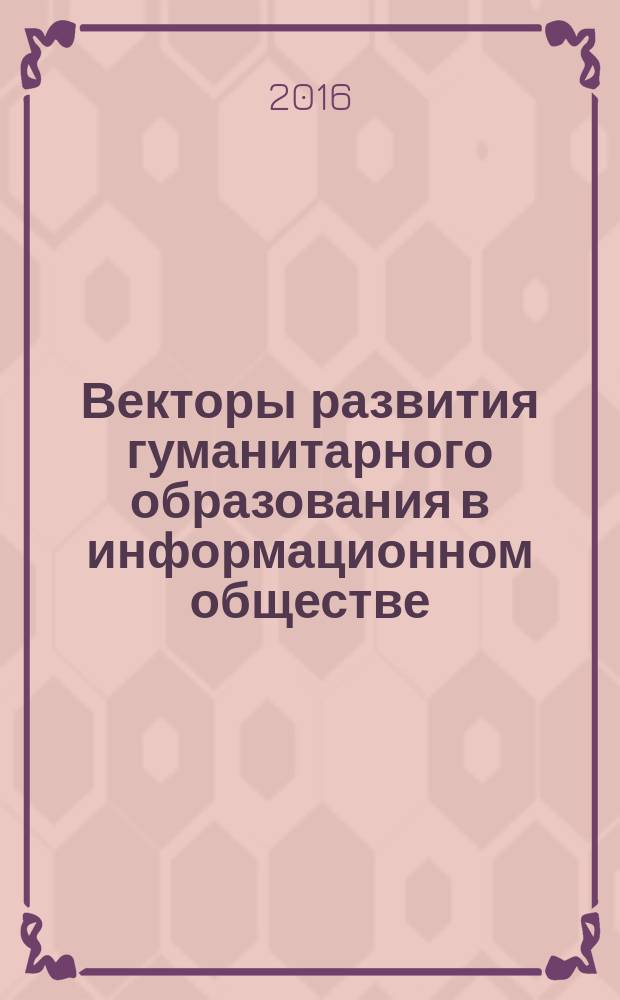 Векторы развития гуманитарного образования в информационном обществе : материалы всероссийской научно-практической конференции с международным участием, г. Пенза, 20 ноября 2015 г