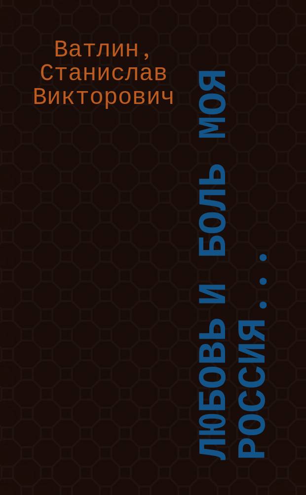Любовь и боль моя Россия... : сборник стихов