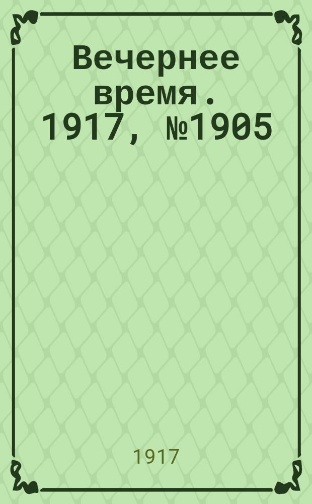 Вечернее время. 1917, № 1905 (23 авг. (5 сент.))