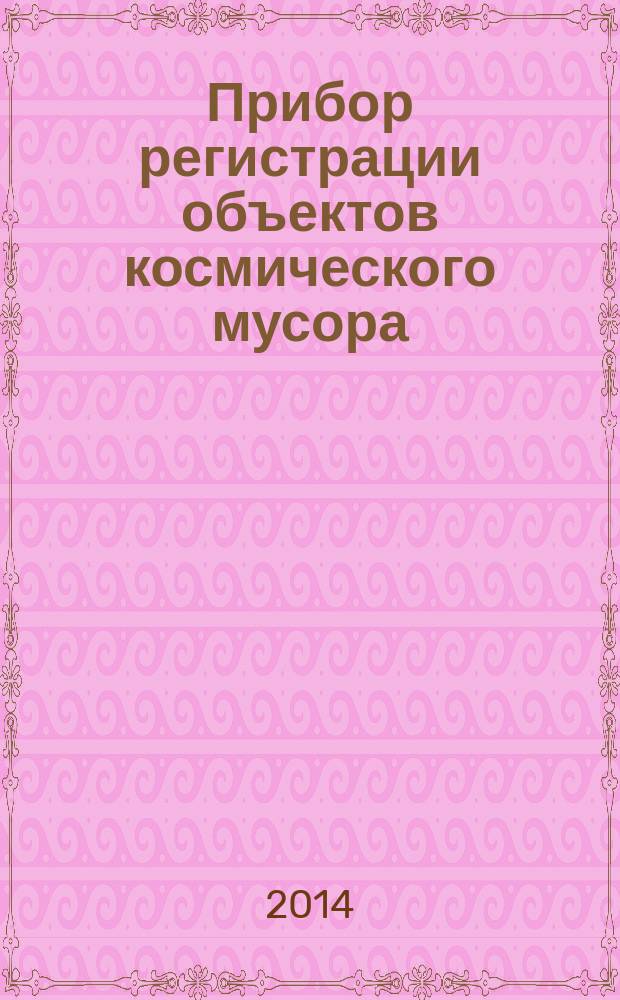 Прибор регистрации объектов космического мусора : автореферат диссертации на соискание ученой степени кандидата технических наук : специальность 01.04.01 <Приборы и методы экспериментальной физики>