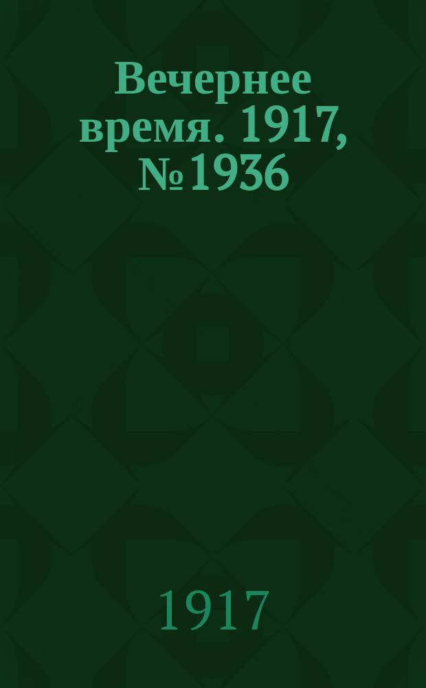 Вечернее время. 1917, № 1936 (28 сент. (11 окт.))