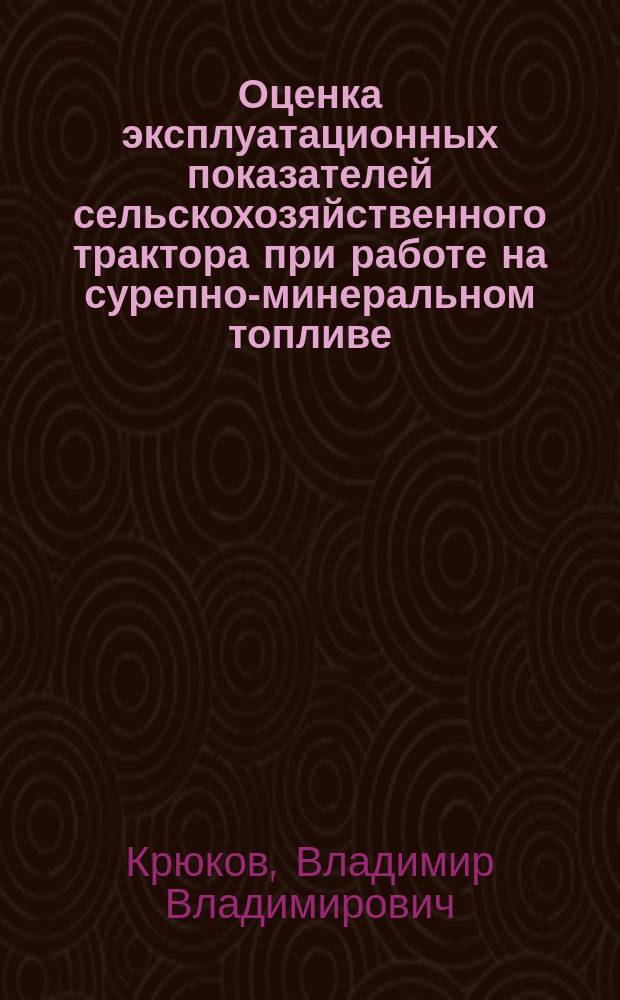 Оценка эксплуатационных показателей сельскохозяйственного трактора при работе на сурепно-минеральном топливе : автореферат диссертации на соискание ученой степени кандидата технических наук : специальность 05.20.01 <Технологии и средства механизации сельского хозяйства> : специальность 05.20.03 <Технологии и средства технического обслуживания в сельском хозяйстве>