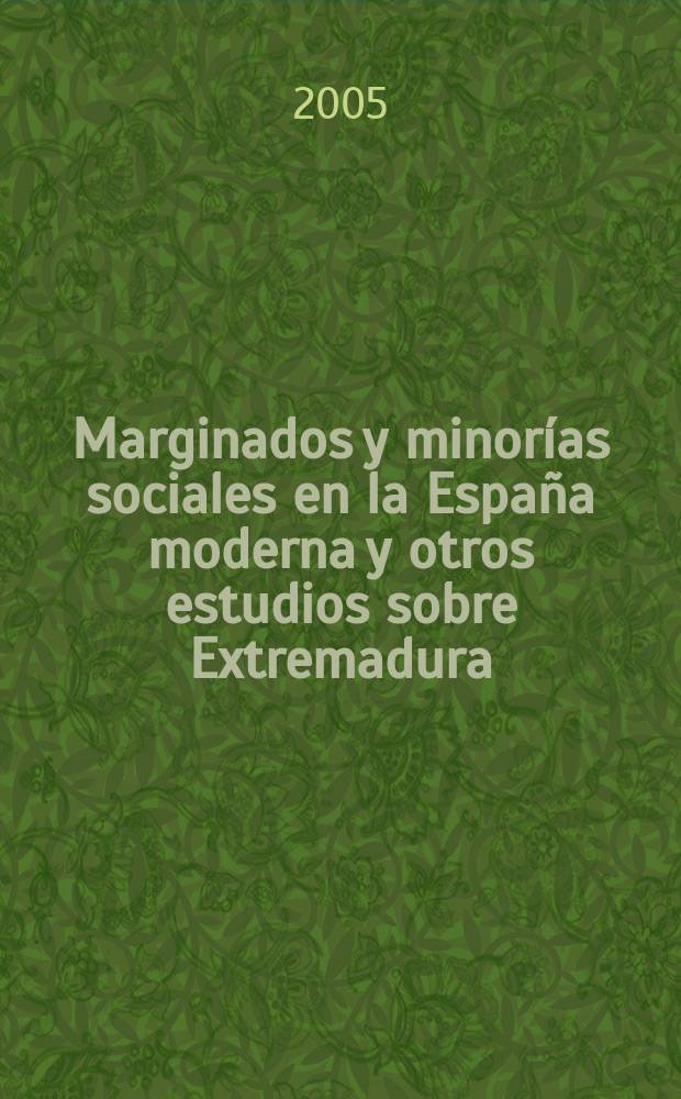 Marginados y minorías sociales en la España moderna y otros estudios sobre Extremadura : VI Jornadas de historia en Llerena, 11 y 12 de noviembre de 2005 = Маргиналы и социальные меньшинства в современной Испании и другие исследования по Эстремадуре