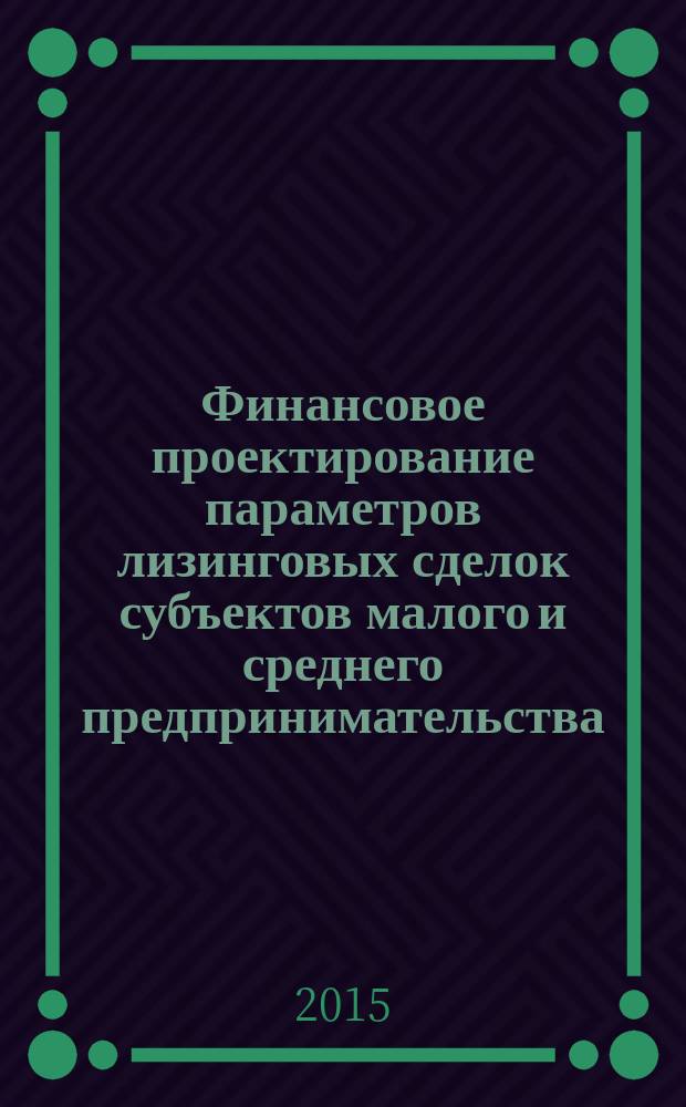 Финансовое проектирование параметров лизинговых сделок субъектов малого и среднего предпринимательства : автореферат диссертации на соискание ученой степени кандидата экономических наук : специальность 08.00.10 <Финансы, денежное обращение и кредит>