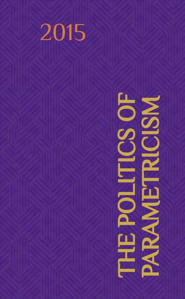 The politics of parametricism : digital technologies in architecture : based on the papers of the conference "The politics of parametricism: digital technologies and the future(s) of sociality", Los Angeles, November 15 and 16, 2013 = Цифровые технологии в архитектуре