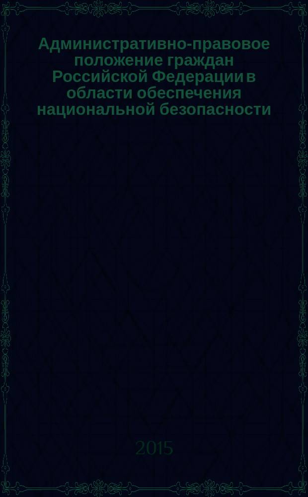 Административно-правовое положение граждан Российской Федерации в области обеспечения национальной безопасности : автореферат диссертации на соискание ученой степени кандидата юридических наук : специальность 12.00.14 <Административное право; административный процесс>