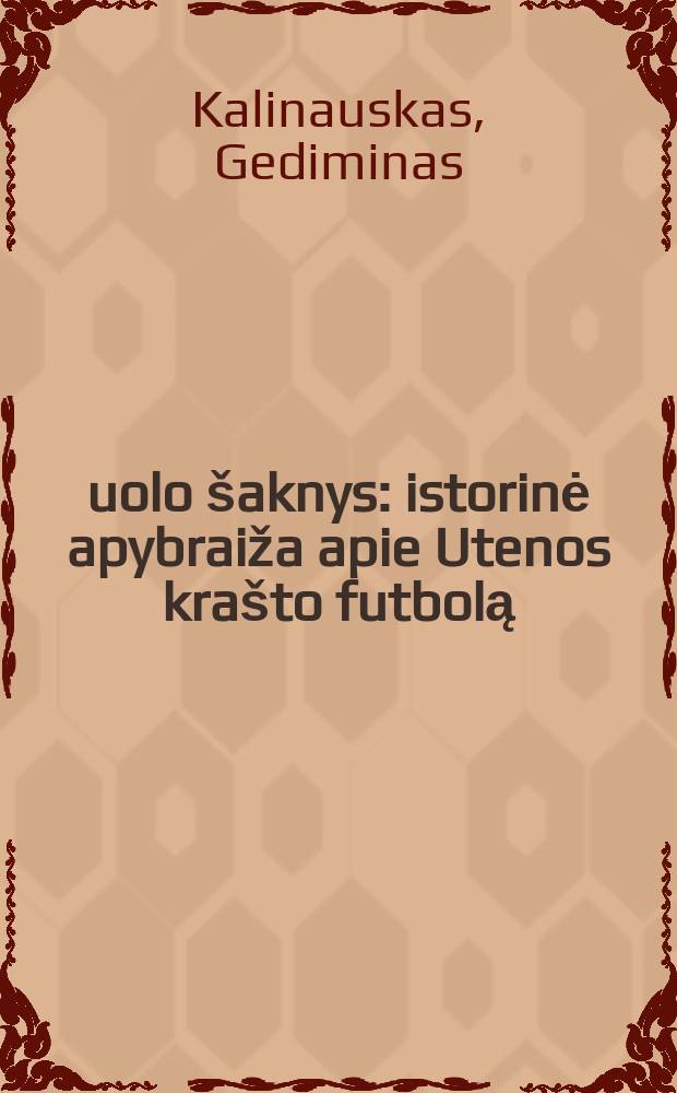 Ąžuolo &scaron;aknys : istorinė apybraiža apie Utenos kra&scaron;to futbolą = Корни дуба: исторический очерк [утенского футбола]