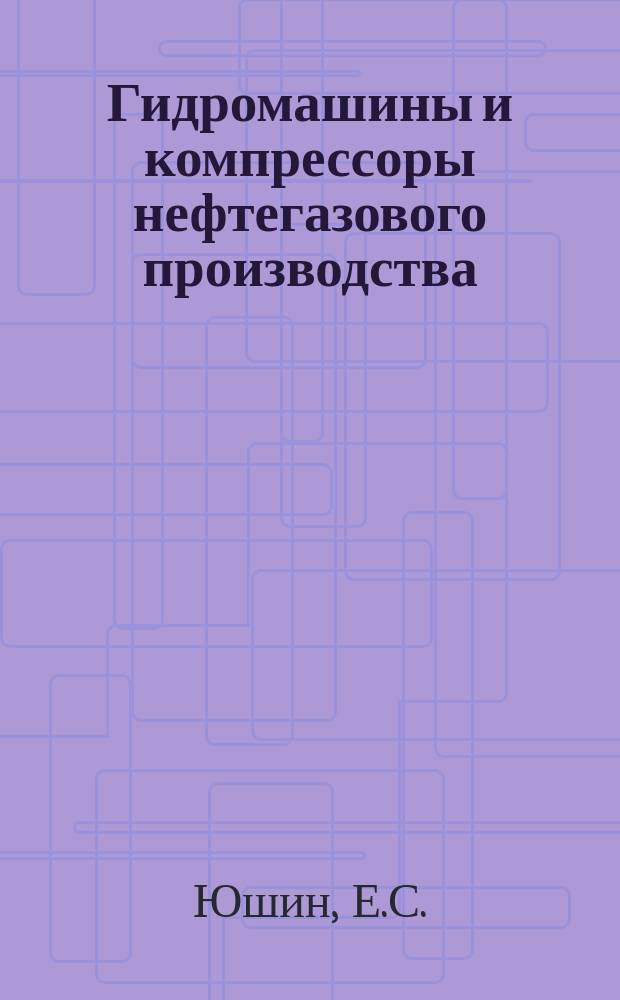 Гидромашины и компрессоры нефтегазового производства: метод. указ.