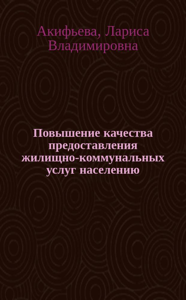 Повышение качества предоставления жилищно-коммунальных услуг населению : автореферат дис. на соиск. уч. степ. кандидата экономических наук : специальность 08.00.05 <эк. и упр. нар. хоз.>