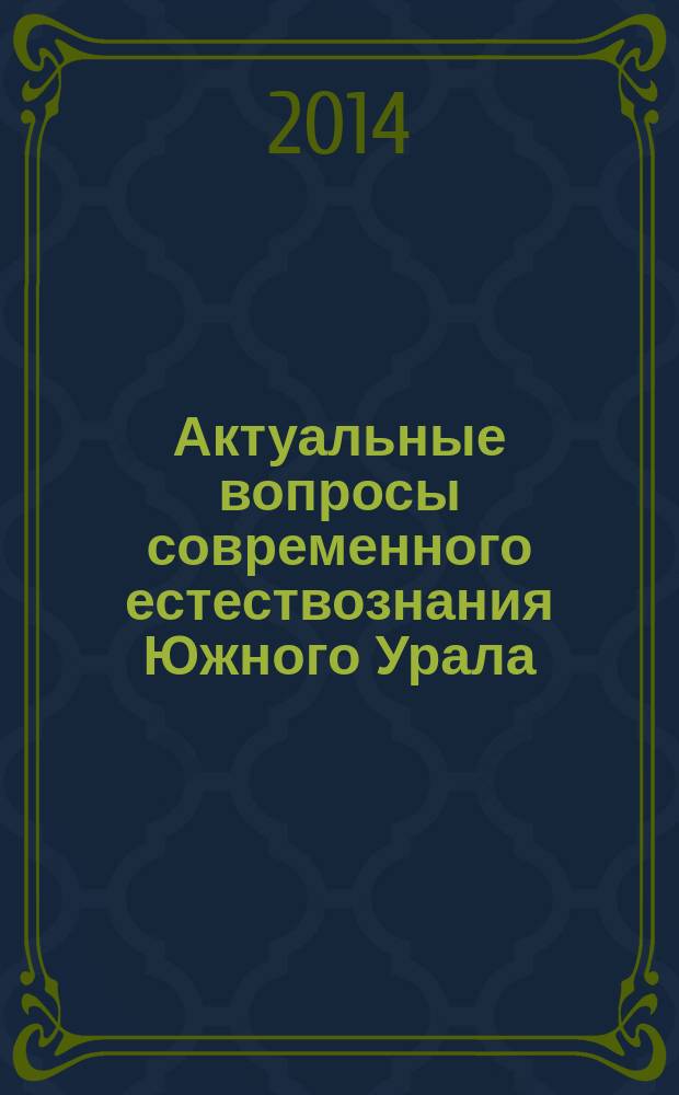 Актуальные вопросы современного естествознания Южного Урала (к 130-летию со дня рождения И. М. Крашенинникова) : материалы Всероссийской научно-практической конференции, Челябинск, 2 декабря 2014 года