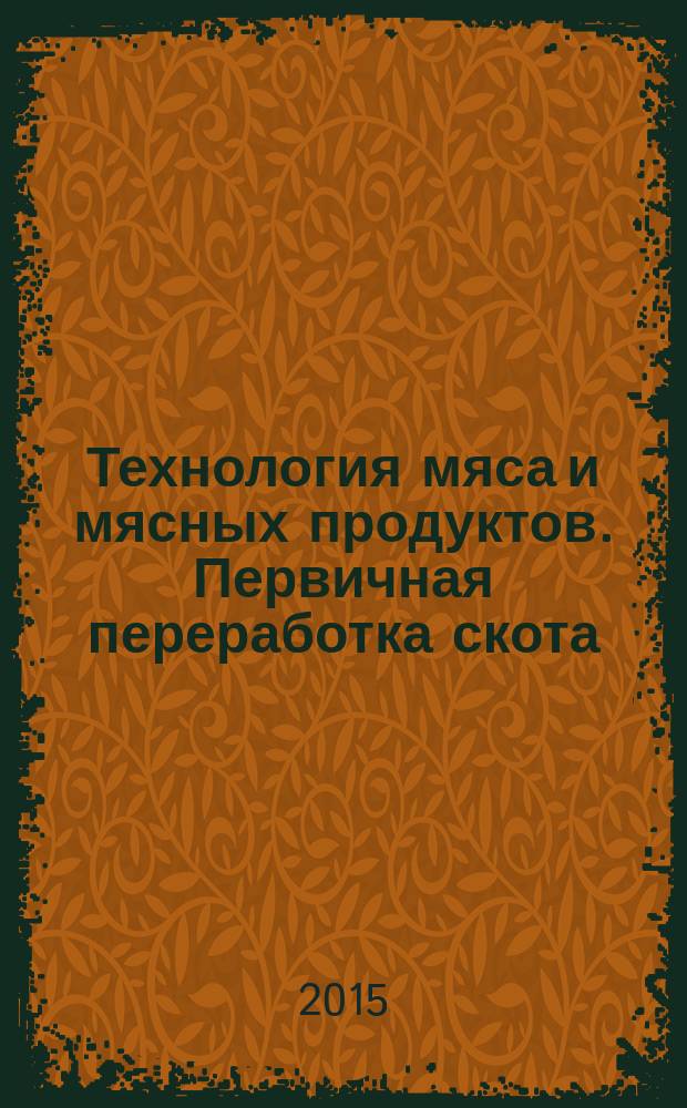 Технология мяса и мясных продуктов. Первичная переработка скота : учебное пособие для студентов вузов : по направлению 19.03.03 "Продукты питания животного происхождения"