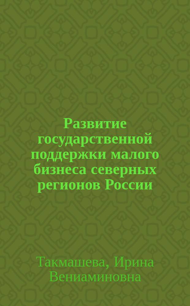 Развитие государственной поддержки малого бизнеса северных регионов России : автореферат диссертации на соискание ученой степени кандидата экономических наук : специальность 08.00.05 <Экономика и управление народным хозяйством>