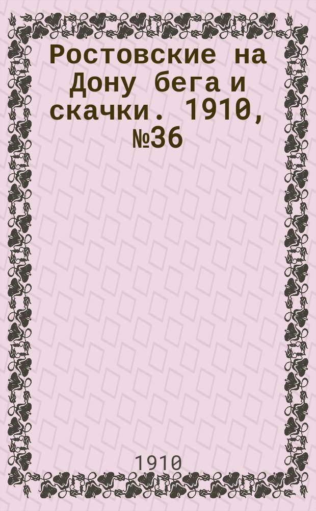 Ростовские на Дону бега и скачки. 1910, № 36 (9 сент.)