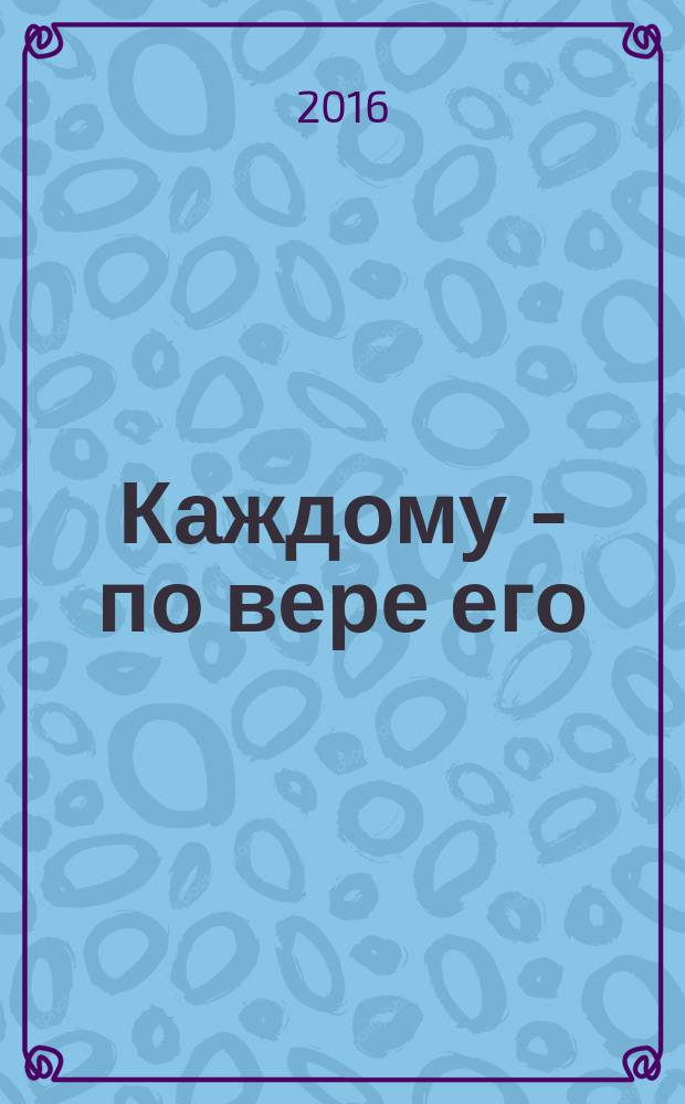 Каждому - по вере его : рассказы