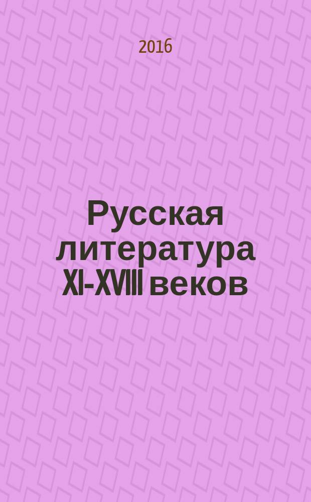 Русская литература XI-XVIII веков : учебник для студентов высших учебных заведений, обучающихся по программе бакалавриата (направление подготовки "Журналистика")