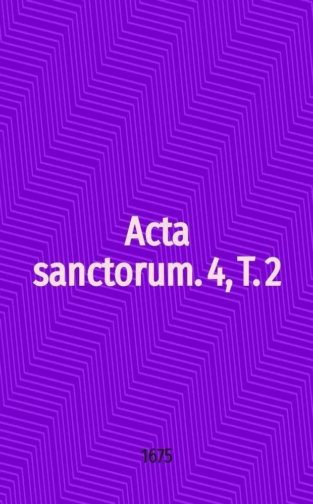 [Acta sanctorum]. [4], T. 2 : Acta sanctorum Aprilis