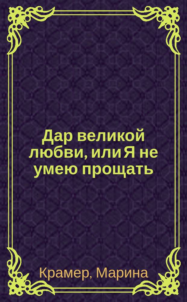 Дар великой любви, или Я не умею прощать