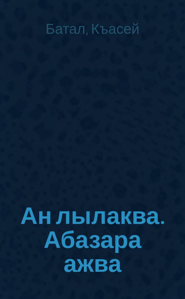 Ан лылаква. Абазара ажва : [к сб. в целом] ауысаква = Глаза матери