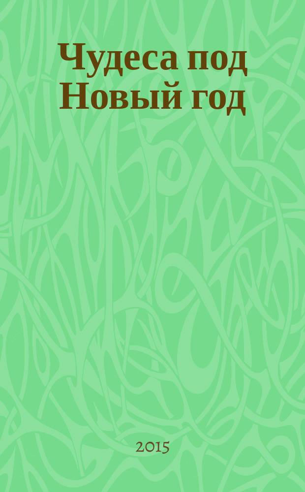 Чудеса под Новый год : сказка в стихах : для детей дошкольного и младшего школьного возраста