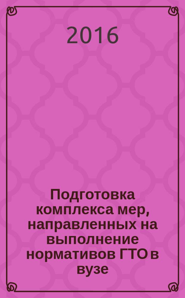 Подготовка комплекса мер, направленных на выполнение нормативов ГТО в вузе : учебное пособиe : для студентов всех направлений подготовки по дисциплине "Модуль физического воспитания"