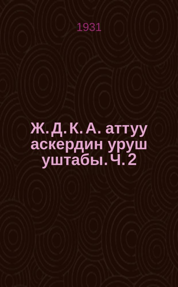 Ж. Д. К. А. аттуу аскердин уруш уштабы. Ч. 2