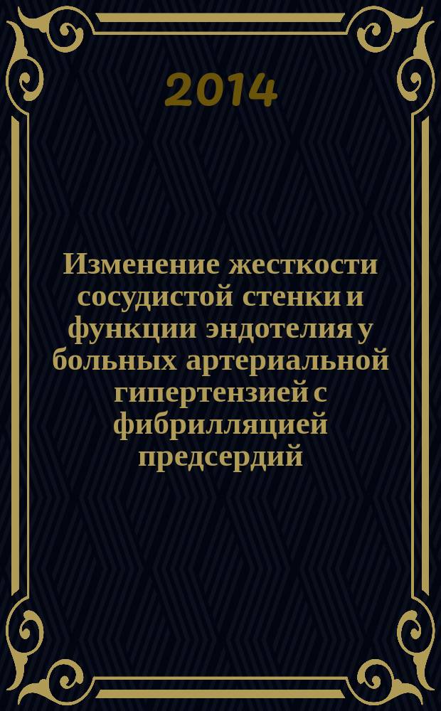 Изменение жесткости сосудистой стенки и функции эндотелия у больных артериальной гипертензией с фибрилляцией предсердий : автореферат диссертации на соискание ученой степени кандидата медицинских наук : специальность 14.01.05 <Кардиология>