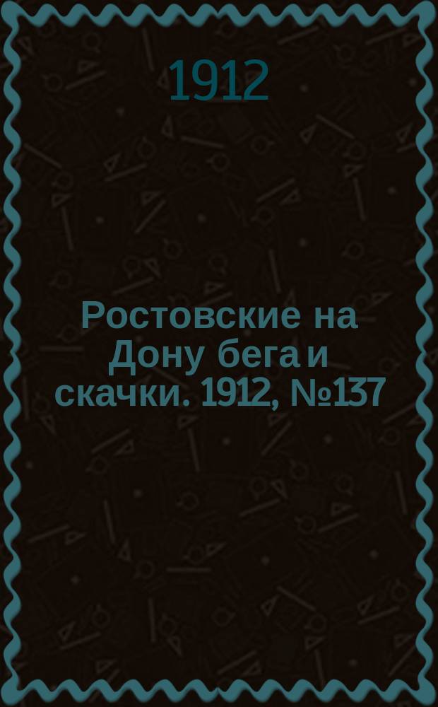 Ростовские на Дону бега и скачки. 1912, № 137 (19 авг.)