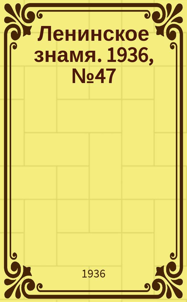 Ленинское знамя. 1936, № 47 (699) (26 февр.)