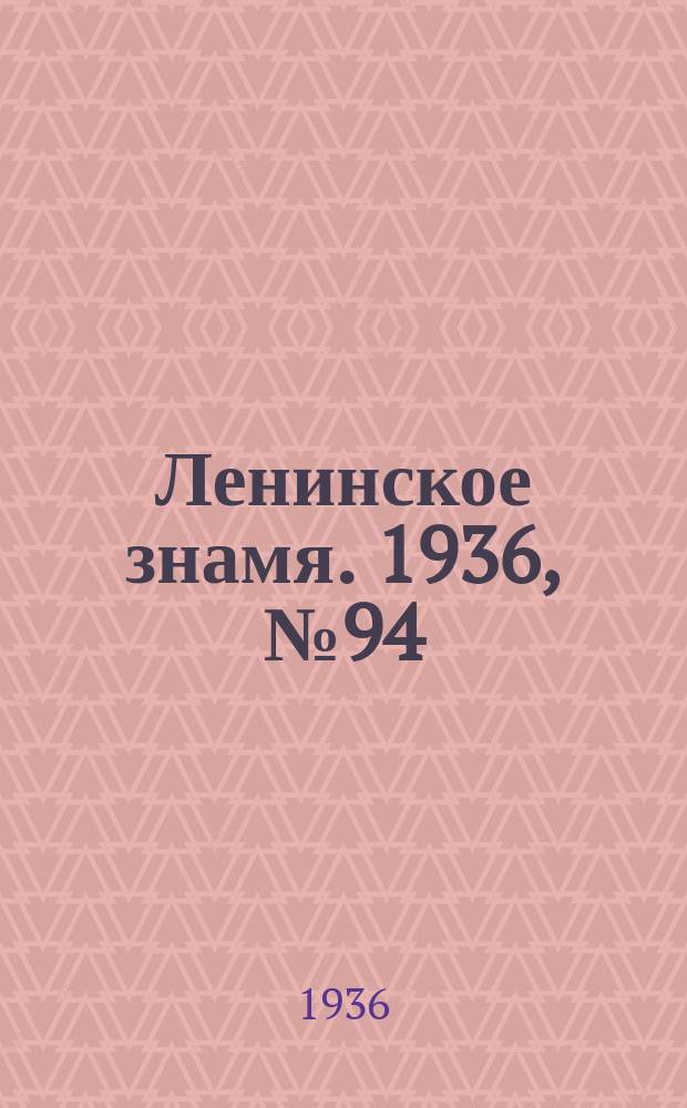 Ленинское знамя. 1936, № 94 (746) (24 апр.)