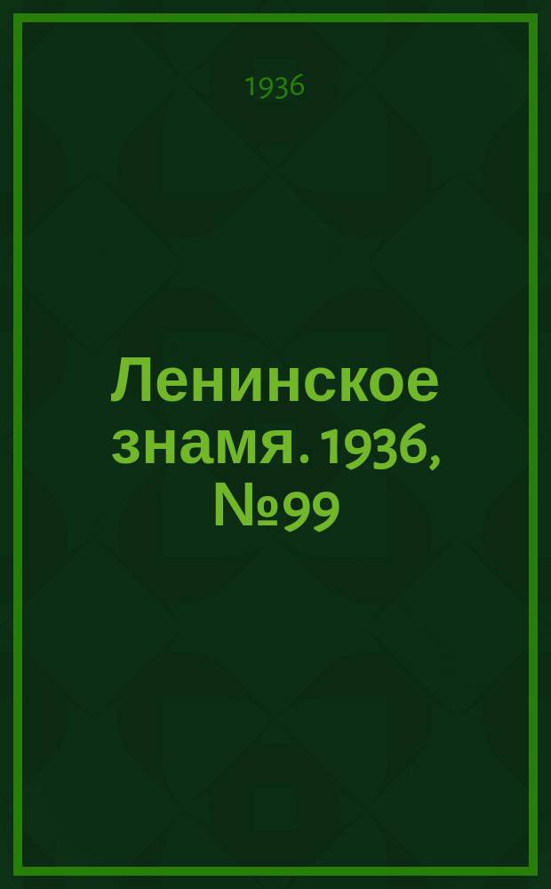 Ленинское знамя. 1936, № 99 (751) (30 апр.)